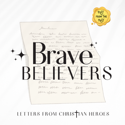 Brave Believers - Letters from Christian Heroes